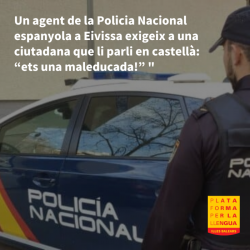 Un Policia Nacional espanyol a Eivissa exigeix una ciutadana que li parli en castellà: ?ets una maleducada!?